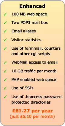 Enhanced Web Hosting includes 100Mb web space, Two POP3 mail boxes, email aliases, visitor statistics, use of formmail etc, WebMail and 5Gb traffic, plus PHP, SSI and .htaccess
