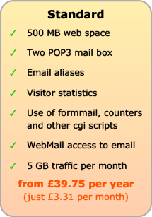 Standard Web Hosting includes 500Mb web space, Two POP3 mail box, email aliases, visitor statistics, use of formmail etc, WebMail and 5Gb traffic